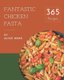 365 Fantastic Chicken Pasta Recipes - Start a New Cooking Chapter with Chicken Pasta Cookbook! (Paperback): Alice Doss