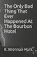 The Only Bad Thing That Ever Happened At The Bourbon Hotel (Paperback): E Brennan Hunt