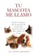 Tu Mascota Me Llamo - Mas De 70 Historias Que Tus Mascotas Me Contaron Para Ayudarte A Sanar Tu Alma y Reparar Tu Corazon...