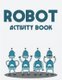 Robot Activity Book - A Marvelous Coloring Book Of Cool Robots For Kids, Illustrations To Color With Trace Activities...