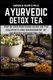 Ayurvedic Detox Tea - Step by Step Guide on the Use Effects and Management of Ayurvedic Detoxifying Tea (Paperback): Arnold...