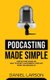 Podcasting Made Simple - The Step by Step Guide on How to Start a Successful Podcast from the Ground up (Paperback): Jake...