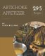 295 Artichoke Appetizer Recipes - A Timeless Artichoke Appetizer Cookbook (Paperback): Flora Williams