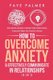 How To Overcome Anxiety & Effectively Communicate In Relationships (4 in 1) - Skills, Activities, Questions & Teachings To Help...