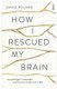 How I Rescued My Brain - a psychologist's remarkable recovery from stroke and trauma (Paperback, New edition): David Roland