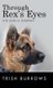 Through Rex's Eyes - His Soul's Journey (Hardcover): Trish Burrows