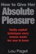 How To Give Her Absolute Pleasure - Totally explicit techniques every woman wants her man to know (Paperback, New edition): Lou...