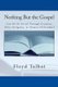 Nothing But the Gospel - Can We Be Saved Through Creation, Other Religions, or Human Philosophy? (Paperback): Floyd Talbot