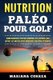 NUTRITION PALEO Pour GOLF - AMELIOREZ VOTRE SWING Et VOTRE JEU AVEC LE MEILLEUR REGIME PALEOLITHIQUE (French, Paperback):...