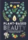 Plant-Based Beauty - The Essential Guide to Detoxing Your Beauty Routine (Hardcover): Jess Arnaudin