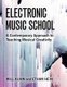 Electronic Music School - A Contemporary Approach to Teaching Musical Creativity (Hardcover): Will Kuhn, Ethan Hein