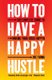 How to Have a Happy Hustle - The Complete Guide to Making Your Ideas Happen (Paperback): Bec Evans