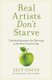 Real Artists Don't Starve - Timeless Strategies for Thriving in the New Creative Age (Paperback): Jeff Goins