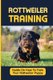 Rottweiler Puppies Training - How To Raise Safe, Potty Training, What Food To Feed, Dog Games, And More: Crate Training A...