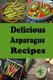 Delicious Asparagus Recipes (Paperback): Laura Sommers