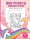 How To Draw Unicorns For Kids Ages 4-8 - A Fun and Simple Step-by-Step Drawing and coloring Activity Book for children to Learn...