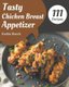 111 Tasty Chicken Breast Appetizer Recipes - A Chicken Breast Appetizer Cookbook that Novice can Cook (Paperback): Kathie Bunch