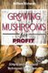 GROWING MUSHROOMS for PROFIT - Simple and Advanced Techniques for Growing (Paperback): William Richards