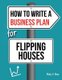 How To Write A Business Plan For Flipping Houses (Paperback): Molly Elodie Rose