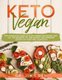 KETO VEGAN The Complete Guide to Plant-Based Ketogenic Diet - all the secrets to lose weight and increase energy by purifying...