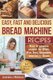 Easy, Fast and Delicious Bread Machine Recipes - Easy to prepare Recipes for White, Rye, Fruit, Vegetable and Sweet Bread...
