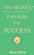 The Secret Formula For Success - Discover The Reason For Your Failures, Master The 6 Secret Steps To Achieve Anything You Want!...