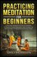 Practicing Meditation for Beginners - A Practical Approach on How to Meditate To Reduce Stress, Depression and Anxiety and...