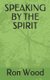 Speaking by the Spirit (Paperback): Ron Wood