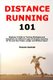 Distance Running 101 - Beginner's Guide to Training Strategies and Equipment for Different Types of Distance Running So...