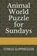 Animal World Puzzle for Sundays - Stress Suppressor (Paperback): J Flores Pouerie