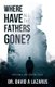 Where Have All the Fathers Gone? - Creating a Long-Lasting Legacy (Paperback): David Lazarus