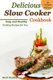 Delicious Slow Cooker Cookbook - Easy and Healthy Cooking Recipes for You (Paperback): Mark Weakson