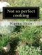 Not so perfect cooking (Paperback): Wayne Shaw Esq