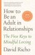 How to Be an Adult in Relationships - The Five Keys to Mindful Loving (Paperback): David Richo