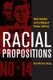 Racial Propositions - Ballot Initiatives and the Making of Postwar California (Hardcover, New): Daniel Martinez HoSang