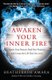 Awaken Your Inner Fire - Ignite Your Passion, Find Your Purpose, and Create the Life That You Love (Paperback): Heather Ash...