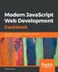 Modern JavaScript Web Development Cookbook - Easy solutions to common and everyday JavaScript development problems (Paperback):...