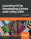 Learning C# by Developing Games with Unity 2019 - Code in C# and build 3D games with Unity, 4th Edition (Paperback, 4th Revised...