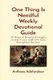 One Thing Is Needful Weekly Devotional Guide - 52 doses of Scriptural insights to enrich your walk with God throughout the year...