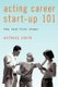 Acting Career Start-Up 101 - The Real First Steps (Paperback): Anthony Smith