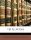 Les Glaciers (French, Paperback): Lie Margoll, Frdric Zurcher, Frederic Zurcher, Elie Margolle