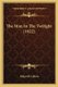 The Man In The Twilight (1922) (Paperback): Ridgwell Cullum