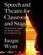 Speech and Theatre for the Classroom and the Stage - A Sourcebook for Speech and Theatre Teachers and a Fun Read for All...