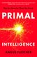 Primal Intelligence - You Are Smarter Than You Know (Paperback): Angus Fletcher