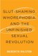 Slut-Shaming, Whorephobia, and the Unfinished Sexual Revolution (Hardcover): Meredith Ralston