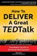 How to Deliver a Great TED Talk - Presentation Secrets of the World's Best Speakers (Paperback): Akash Karia