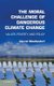 The Moral Challenge of Dangerous Climate Change - Values, Poverty, and Policy (Hardcover): Darrel Moellendorf