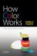 How Color Works - Color Theory in the Twenty-First Century (Paperback): Pamela Fraser