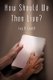 How Should We Then Live? (Paperback): Jay R. Leach
