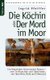 Die Koechin oder Der Mord im Moor - Ein fesselnder historischer Roman - vom Torfstechen und UEberleben, von Tartuffels, Neid...